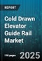 Cold Drawn Elevator Guide Rail Market by Product Type (Car Guide Rail, Counterweight Guide Rail), Material Type (Aluminium, Carbon Steel, Stainless Steel), Application, End User, Elevator Type, Distribution Channel - Global Forecast 2025-2030 - Product Thumbnail Image
