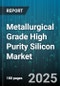 Metallurgical Grade High Purity Silicon Market by Application (Alloy Production, Chemical Production, Semiconductors), Form (Granule, Ingot and Wafer, Powder), Production Process, Purity Level, Distribution Channel - Global Forecast 2025-2030 - Product Image