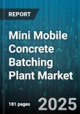 Mini Mobile Concrete Batching Plant Market - Global Forecast 2025-2030- Product Image