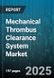 Mechanical Thrombus Clearance System Market - Global Forecast 2025-2030 - Product Image