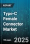 Type-C Female Connector Market - Global Forecast 2025-2030 - Product Image
