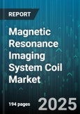Magnetic Resonance Imaging System Coil Market by Coil Type (Body Coil, Breast Coil, Cardiac Coil), Application (Cardiology, Musculoskeletal, Neurology), End User, Field Strength, Distribution Channel - Global Forecast 2025-2030- Product Image