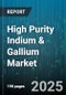 High Purity Indium & Gallium Market by Application (Coating, Light Emitting Diode, Photovoltaic), End-Use Industry (Aerospace, Automotive, Electronics), Product Type, Distribution Channel, Form, Purity - Global Forecast 2025-2030 - Product Image