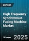 High Frequency Synchronous Fusing Machine Market - Global Forecast 2025-2030 - Product Thumbnail Image