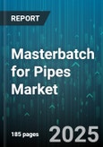 Masterbatch for Pipes Market - Global Forecast 2025-2030- Product Image