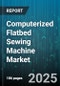 Computerized Flatbed Sewing Machine Market by End User (Garment Manufacturing, Textile Mills, Upholstery), Machine Type (Commercial, Home Use, Multi Needle), Distribution Channel, Stitch Type, Application - Global Forecast 2025-2030 - Product Image
