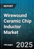 Wirewound Ceramic Chip Inductor Market by Mounting Technology (Surface Mount, Through-hole), Packaging (Bulk, Tape and Reel), Tolerance, Frequency Range, Current Rating, End Use Industry, Inductance Range - Global Forecast 2025-2030- Product Image