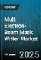 Multi Electron-Beam Mask Writer Market by Application (Foundry, Logic, Memory), Product Type (Character Projection, Hybrid, Variable Shaped Beam), Technology Node, Wafer Size, End User, Electron Beam Count - Global Forecast 2025-2030 - Product Image