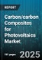 Carbon/carbon Composites for Photovoltaics Market by Photovoltaic Technology (Crystalline Silicon, Thin Film), End Use (Commercial, Residential, Utility), Product Type, Manufacturing Process, Material Form - Global Forecast 2025-2030 - Product Thumbnail Image