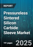 Pressureless Sintered Silicon Carbide Sleeve Market by Application (Mechanical Seal, Pump Component, Valve Component), End User (Chemical Processing, Mining, Oil & Gas), Material Grade, Distribution Channel - Global Forecast 2025-2030- Product Image
