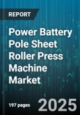 Power Battery Pole Sheet Roller Press Machine Market by Product Type (Double Roller, Four Roller, Multi Roller), End Use Industry (Automotive, Electronics, Energy Storage), Drive Type, Application, Capacity - Global Forecast 2025-2030- Product Image