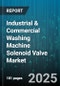 Industrial & Commercial Washing Machine Solenoid Valve Market by Structure (Four-Way, Three-Way, Two-Way), End-Use Industry (Automotive, Food and Beverage, Pharmaceutical), Material, Actuation, Coil Voltage - Global Forecast 2025-2030 - Product Thumbnail Image