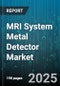 MRI System Metal Detector Market by Product Type (Baggage, Ground, Handheld), Detection Technology (Beat Frequency Oscillation, Pulse Induction, Very Low Frequency), End User, Application, Installation Type - Global Forecast 2025-2030 - Product Image