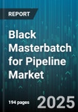 Black Masterbatch for Pipeline Market - Global Forecast 2025-2030- Product Image