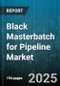 Black Masterbatch for Pipeline Market by Polymer Type (Polyethylene, Polypropylene, PVC), Application (Gas Pipeline, Wastewater Pipeline, Water Pipeline), Masterbatch Form, End Use Industry, Additive Function - Global Forecast 2025-2030 - Product Thumbnail Image