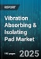 Vibration Absorbing & Isolating Pad Market by Material Type (Composite, Cork, Foam), End Use Industry (Automotive, Construction, Electronics and Electrical), End User, Distribution Channel, Installation Method - Global Forecast 2025-2030 - Product Image