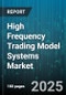 High Frequency Trading Model Systems Market by Application (Commodities, Equities, Fixed Income), End User (Banks & Brokerages, Hedge Funds, Market Makers), Execution Type, Component, Latency, Deployment Model - Global Forecast 2025-2030 - Product Thumbnail Image