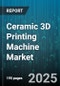 Ceramic 3D Printing Machine Market by Technology (Binder Jetting, Material Extrusion, Material Jetting), Material (Alumina, Glass, Hydroxyapatite), Application, End User, Machine Type - Global Forecast 2025-2030 - Product Thumbnail Image