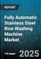 Fully Automatic Stainless Steel Rice Washing Machine Market by Application (Commercial, Household), End User (Catering, Hotels, Residential), Distribution Channel, Price Tier, Capacity - Global Forecast 2025-2030 - Product Thumbnail Image