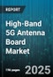 High-Band 5G Antenna Board Market by Application (Indoor Enterprise, Outdoor Macro Cell, Small Cell), Antenna Type (Panel, Patch, Phased Array), Frequency Band, Deployment Type, End Use - Global Forecast 2025-2030 - Product Image