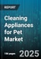 Cleaning Appliances for Pet Market by Product Type (Carpet Cleaners, Robotic Cleaners, Steam Mops), Distribution Channel (Offline Retail, Online Retail), End User, Technology, Application - Global Forecast 2025-2030 - Product Image
