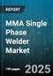 MMA Single Phase Welder Market by End User (Automotive, Construction, Energy and Power), Product Type (Engine Driven, Inverter, Transformer), Distribution Channel, Power Rating, Application - Global Forecast 2025-2030 - Product Thumbnail Image
