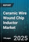 Ceramic Wire Wound Chip Inductor Market by Application (Automotive, Consumer Electronics, Healthcare), Inductance Range (10-100 µH, <10 µH, >100 µH), Mounting Type, Frequency Range, Power Rating - Global Forecast 2025-2030 - Product Image