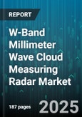 W-Band Millimeter Wave Cloud Measuring Radar Market by Product Type (Airborne, Ground Based, Satellite), Application (Atmospheric Research, Cloud Profiling, Remote Sensing), Technology, End User - Global Forecast 2025-2030- Product Image