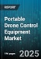 Portable Drone Control Equipment Market by Device Type (Ground Station, Mobile Application, Remote Controller), Application (Commercial, Consumer, Industrial), Price Range, Control Type, End Use - Global Forecast 2025-2030 - Product Thumbnail Image