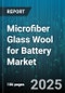 Microfiber Glass Wool for Battery Market by Battery Type (Lead Acid, Lithium Ion, Nickel Metal Hydride), Application (Consumer Electronics, Ev, Grid Storage), End Use, Product Form, Sales Channel - Global Forecast 2025-2030 - Product Thumbnail Image