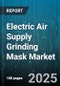 Electric Air Supply Grinding Mask Market by Type (Constant Flow, Demand Flow), Filter Type (Combined, Gas Vapor, Particulate), End User, Application, Material, Delivery Mechanism, Pressure Rating - Global Forecast 2025-2030 - Product Image