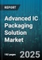 Advanced IC Packaging Solution Market by Packaging Type (Ball Grid Array, Fan-Out Wafer Level, Flip Chip), Technology (Chiplet Integration, Embedded Die, Embedded Substrate), End Market, Equipment - Global Forecast 2025-2030 - Product Thumbnail Image