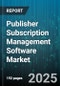 Publisher Subscription Management Software Market by Deployment Type (Cloud, on Premises), Application Type (Integrated, Standalone), Pricing Model, Organization Size, Publisher Type, End User Type - Global Forecast 2025-2030 - Product Thumbnail Image