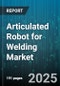 Articulated Robot for Welding Market by End-User Industry (Aerospace, Automotive, Electronics), Application (Arc Welding, Spot Welding), Payload Capacity, Axis, Control, Degree of Automation - Global Forecast 2025-2030 - Product Thumbnail Image