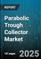 Parabolic Trough Collector Market by End Use (Desalination, Electricity Generation, Industrial Process Heat), Heat Transfer Fluid (Molten Salt, Steam, Synthetic Oil), Plant Capacity, Ownership - Global Forecast 2025-2030 - Product Image