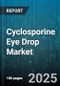 Cyclosporine Eye Drop Market by Product Type (Emulsion, Nanoemulsion, Oil Based), Dosage Strength (0.05%, 0.09%, 0.1%), Distribution Channel, End User, Delivery Device, Indication, Patient Age - Global Forecast 2025-2030 - Product Image