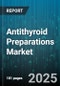 Antithyroid Preparations Market - Global Forecast 2025-2030 - Product Thumbnail Image