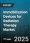 Immobilization Devices for Radiation Therapy Market by Device Type (Body Frame, Thermoplastic Mask, Vacuum Cushion), Material (Plastic, Thermoplastic, Vacuum), Application, End User, Technology - Global Forecast 2025-2030 - Product Image