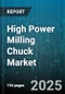 High Power Milling Chuck Market - Global Forecast 2025-2030 - Product Image