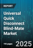 Universal Quick Disconnect Blind-Mate Market by End Use Industry (Aerospace & Defense, Automotive, Industrial), Product Type (Electric, Hydraulic, Pneumatic), Material, Operating Pressure - Global Forecast 2025-2030- Product Image