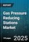 Gas Pressure Reducing Stations Market by End Use (Commercial, Industrial, Power Generation), Pressure Range (High Pressure, Low Pressure, Medium Pressure), Technology Type, Component Type - Global Forecast 2025-2030 - Product Image