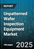Unpatterned Wafer Inspection Equipment Market by Technology (Electron Beam Inspection, Future, Laser Inspection), Wafer Size (200 Mm, 300 Mm, Below 200 Mm), Inspection Type, End User - Global Forecast 2025-2030- Product Image