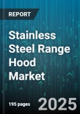 Stainless Steel Range Hood Market by Product Type (Downdraft, Island, Under Cabinet), End User (Commercial, Residential), Airflow Capacity, Distribution Channel, Price Range - Global Forecast 2025-2030- Product Image