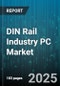 DIN Rail Industry PC Market by Processor Type (Arm, Intel Atom, Intel Celeron), Operating System (Linux, Windows), Application, End User, Distribution Channel, Mounting Type - Global Forecast 2025-2030 - Product Thumbnail Image