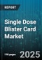 Single Dose Blister Card Market by Application (Capsules, Nutraceuticals, Tablets), End User (Clinic, Home Care, Hospital), Distribution Channel, Material, Filling, Card Type - Global Forecast 2025-2030 - Product Thumbnail Image