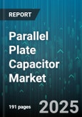 Parallel Plate Capacitor Market - Global Forecast 2025-2030- Product Image