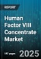 Human Factor VIII Concentrate Market by Product Type (Plasma Derived Factor VIII, Recombinant Factor VIII), Therapy (On Demand, Prophylaxis), End User, Patient Type, Indication - Global Forecast 2025-2030 - Product Thumbnail Image