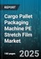 Cargo Pallet Packaging Machine PE Stretch Film Market by Machine Type (Fully Automatic, Manual, Semi-Automatic), Pallet Load Type (Mixed Load, Uniform Load), Film Type, End-Use Industry - Global Forecast 2025-2030 - Product Thumbnail Image