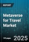 Metaverse for Travel Market by Platform Type (Deployment Mode, Hardware, Software), Component (Hardware Solutions, Services, Software Solutions), Virtual Tours, Virtual Events, Training - Global Forecast 2025-2030 - Product Thumbnail Image