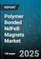 Polymer Bonded NdFeB Magnets Market by Application (Automotive, Consumer Electronics, Healthcare), Type (Compression Bonded, Extrusion Bonded, Injection Molded), Resin Type, Form, Grade - Global Forecast 2025-2030 - Product Image